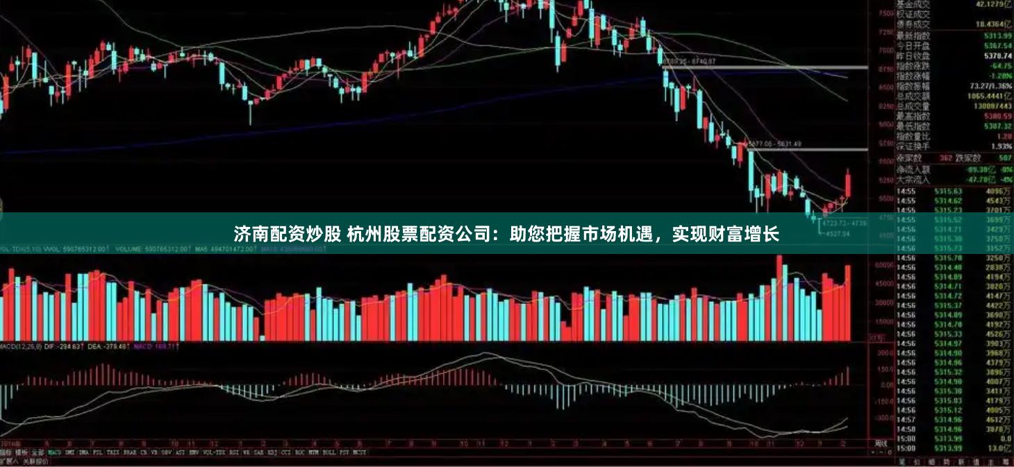 济南配资炒股 杭州股票配资公司：助您把握市场机遇，实现财富增长