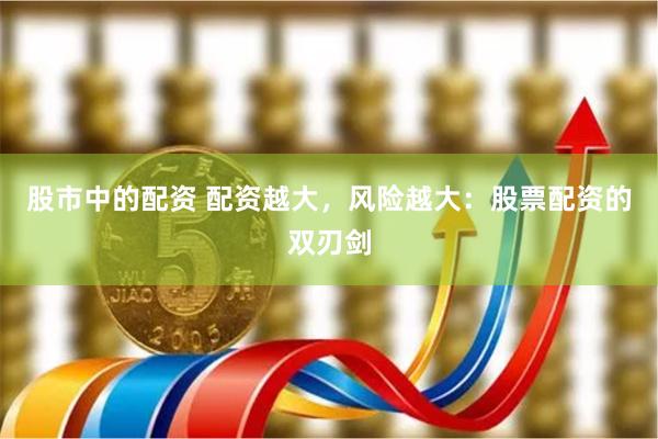 股市中的配资 配资越大，风险越大：股票配资的双刃剑