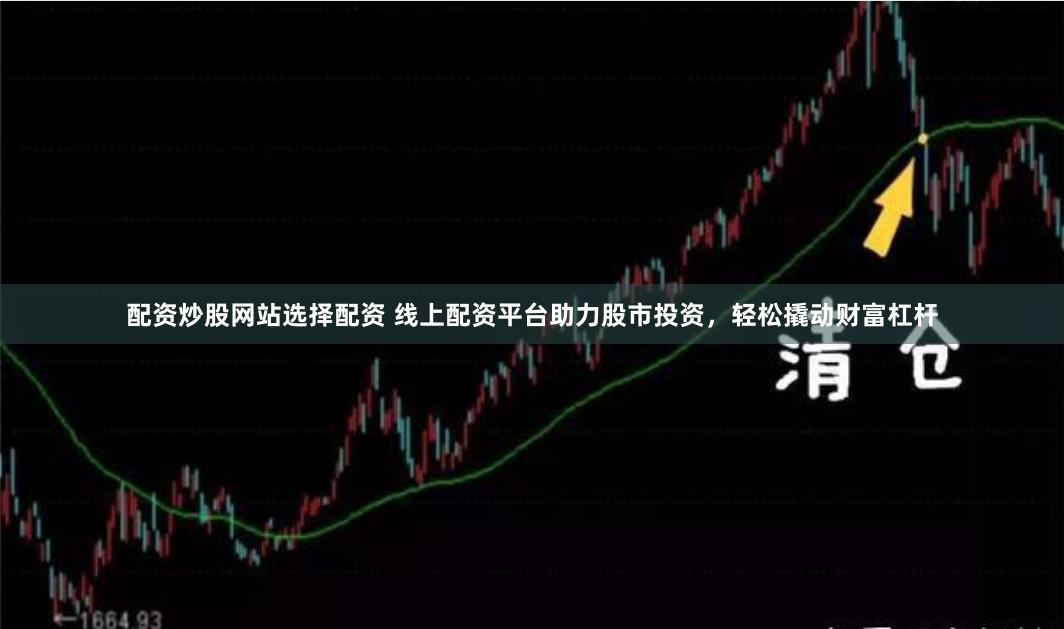 配资炒股网站选择配资 线上配资平台助力股市投资，轻松撬动财富杠杆